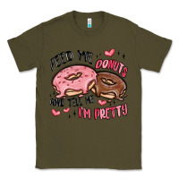 Army Green feed me donuts and tell me i'm pretty Classic Tee - MaliasSmallBusiness