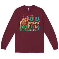 Burgundy i can buy myself chickens i can hatch my own eggs Long Sleeve Tee - MaliasSmallBusiness