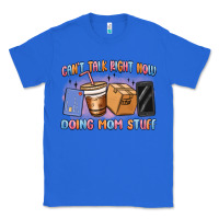 True Royal can't talk right now doing mom stuff Classic Tee - MaliasSmallBusiness