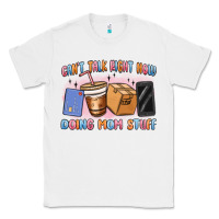 White can't talk right now doing mom stuff Classic Tee - MaliasSmallBusiness