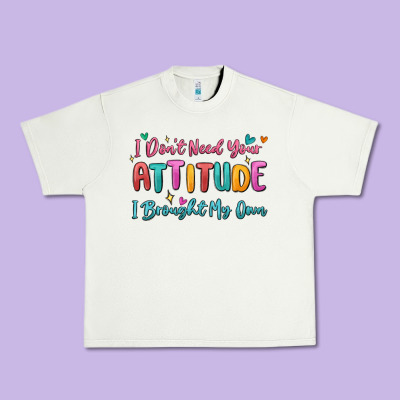 I Don't Need Your Attitude I Brought My Own Urban Heavy Tee Designed By Maliassmallbusiness