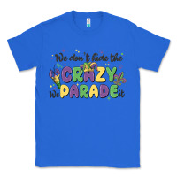 True Royal we don't hide the crazy we parade it Classic Tee - MaliasSmallBusiness