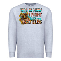 Heather Grey this is how i fight with my battles Premium Sweatshirt - CowGirlArtShop