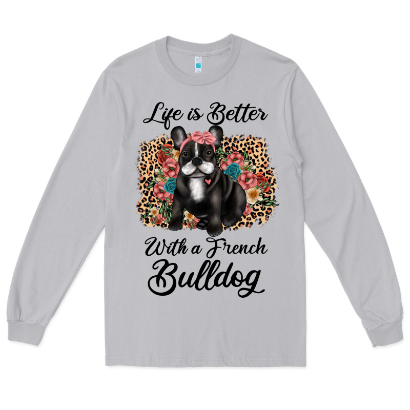 Life Is Better With A French Bulldog Long Sleeve Tee by JahusDesignShop | Teevron