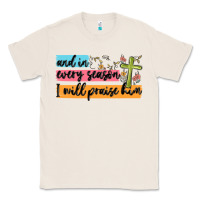 Natural and in every season i will praise him Classic Tee - MaliasSmallBusiness