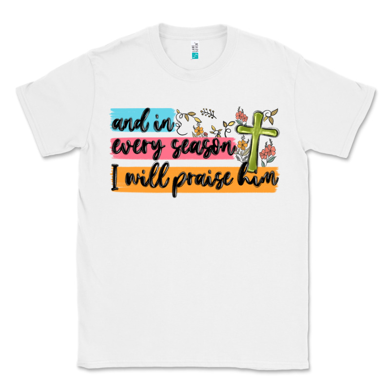 And In Every Season I Will Praise Him Classic Tee by MaliasSmallBusiness | Teevron