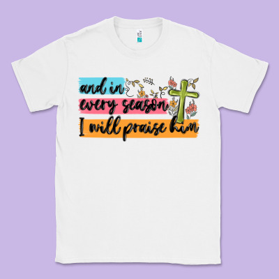 And In Every Season I Will Praise Him Classic Tee Designed By Maliassmallbusiness