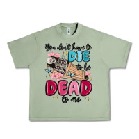 Oil Green you don't have to die to be dead to me Urban Heavy Tee - MaliasSmallBusiness