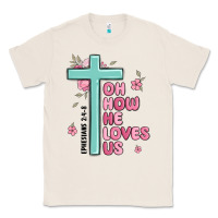 Natural oh how he loves us ephesians 2 4 8 Classic Tee - MaliasSmallBusiness