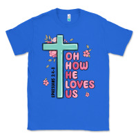 True Royal oh how he loves us ephesians 2 4 8 Classic Tee - MaliasSmallBusiness