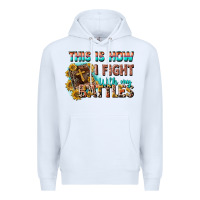 White this is how i fight with my battles Premium Hoodie - CowGirlArtShop