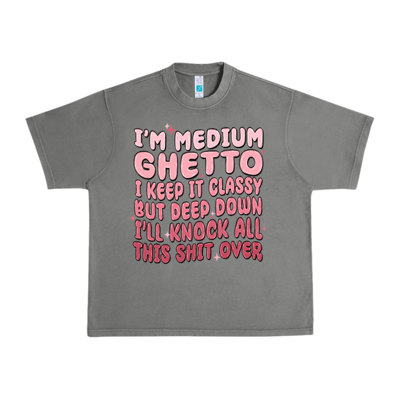 Im Medium Ghetto I Keep It Classy But Deep Down Pn Urban Heavy Tee by MaliasSmallBusiness | Teevron