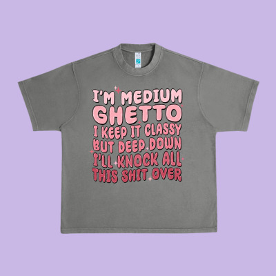 Im Medium Ghetto I Keep It Classy But Deep Down Pn Urban Heavy Tee Designed By Maliassmallbusiness