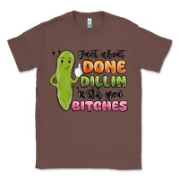 Just About Done Dillin With You Bitches Classic Tee | Teevron