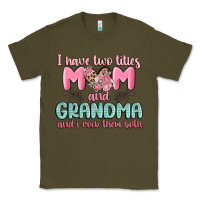 Army Green i have two titles mom and grandma and i rock them Classic Tee - MaliasSmallBusiness