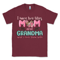 Burgundy i have two titles mom and grandma and i rock them Classic Tee - MaliasSmallBusiness