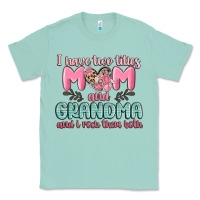 Seafoam i have two titles mom and grandma and i rock them Classic Tee - MaliasSmallBusiness