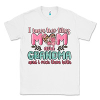 White i have two titles mom and grandma and i rock them Classic Tee - MaliasSmallBusiness