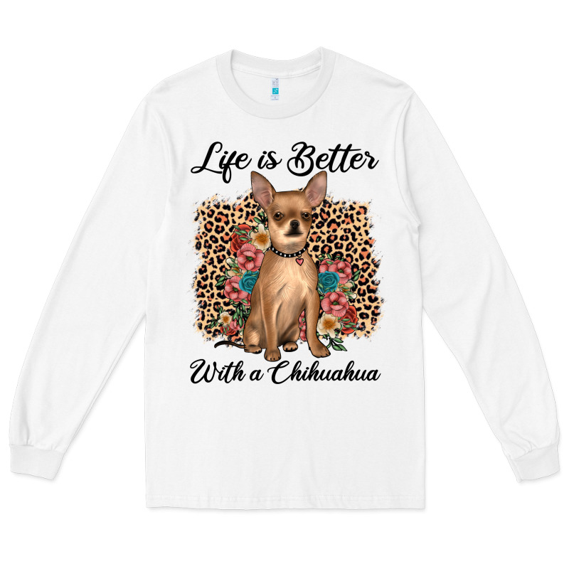 Life Is Better With A Chihuahua Long Sleeve Tee by JahusDesignShop | Teevron