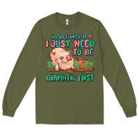 Army Green i will get over it i just need to be dramatic firs Long Sleeve Tee - MaliasSmallBusiness