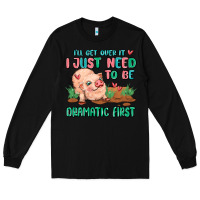 Black i will get over it i just need to be dramatic firs Long Sleeve Tee - MaliasSmallBusiness