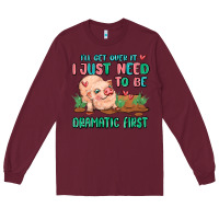 Burgundy i will get over it i just need to be dramatic firs Long Sleeve Tee - MaliasSmallBusiness