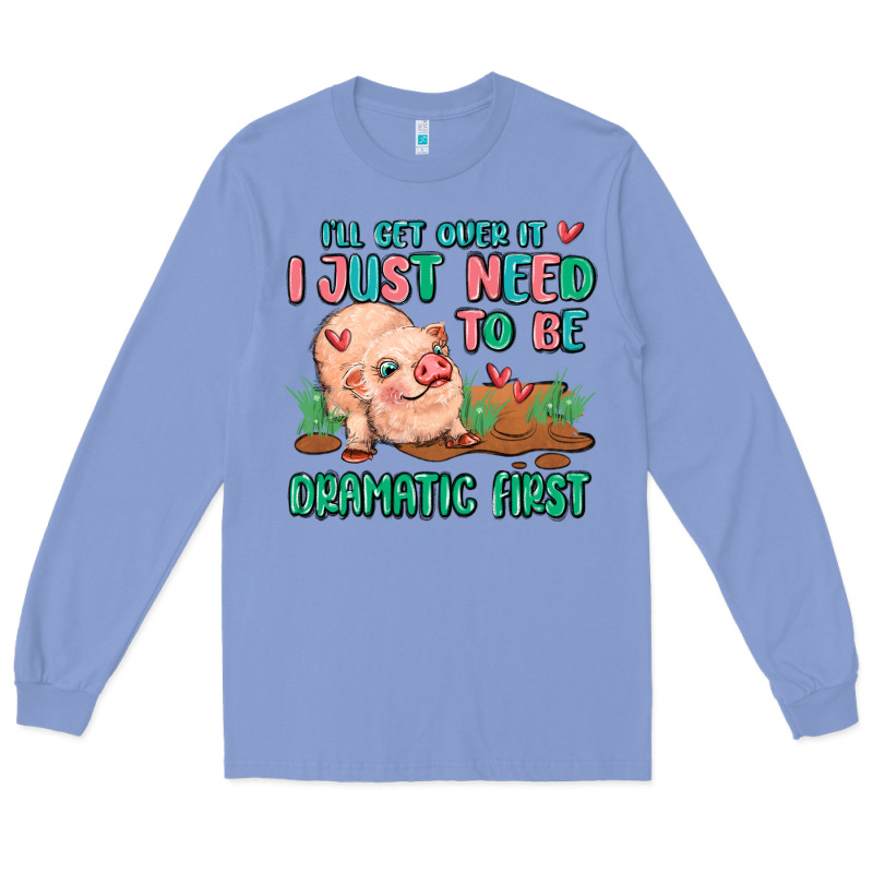 I Will Get Over It I Just Need To Be Dramatic Firs Long Sleeve Tee by MaliasSmallBusiness | Teevron