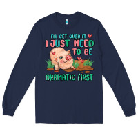 Navy i will get over it i just need to be dramatic firs Long Sleeve Tee - MaliasSmallBusiness