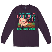 Plum i will get over it i just need to be dramatic firs Long Sleeve Tee - MaliasSmallBusiness
