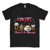 Black first i drink coffee then i do things Classic Tee - MaliasSmallBusiness