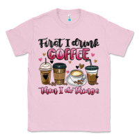 Bubblegum Pink first i drink coffee then i do things Classic Tee - MaliasSmallBusiness