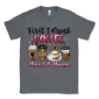 Charcoal Heather first i drink coffee then i do things Classic Tee - MaliasSmallBusiness