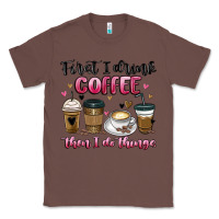 Chestnut first i drink coffee then i do things Classic Tee - MaliasSmallBusiness