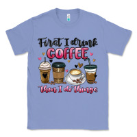 Colony Blue first i drink coffee then i do things Classic Tee - MaliasSmallBusiness
