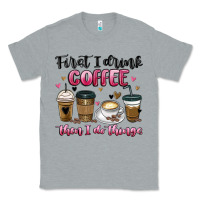 Heather Grey first i drink coffee then i do things Classic Tee - MaliasSmallBusiness