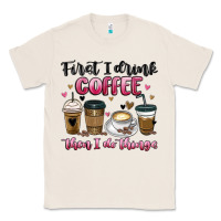 Natural first i drink coffee then i do things Classic Tee - MaliasSmallBusiness