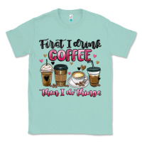 Seafoam first i drink coffee then i do things Classic Tee - MaliasSmallBusiness