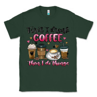 Sports Green first i drink coffee then i do things Classic Tee - MaliasSmallBusiness