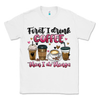 White first i drink coffee then i do things Classic Tee - MaliasSmallBusiness