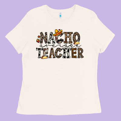 Nacho Averange Teacher Ladies Tee Designed By Cowhidedigitalart