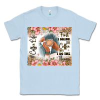 Dusty Blue first i drink the coffee then i do the things Classic Tee - JahusDesignShop