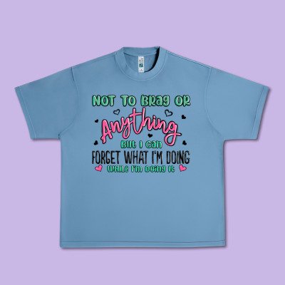 Not To Brag Or Anything But I Can Forget What Im D Urban Heavy Tee Designed By Maliassmallbusiness