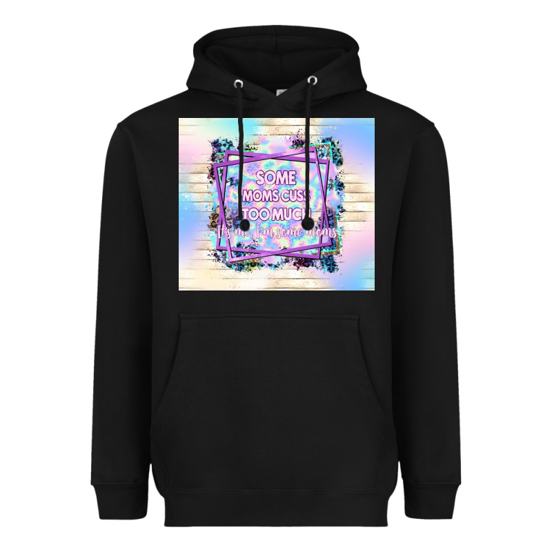 Some Moms Cuss Too Much It's Me I'm Some Moms Heavyweight Hoodie by TumblerDesignByShophia | Teevron