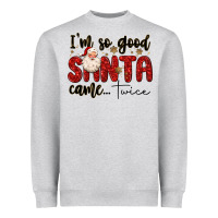 I M So Good Santa Came Twice Heavyweight Sweatshirt | Teevron