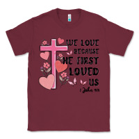 Burgundy we love because he first loved us Classic Tee - MaliasSmallBusiness