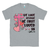 Heather Grey we love because he first loved us Classic Tee - MaliasSmallBusiness