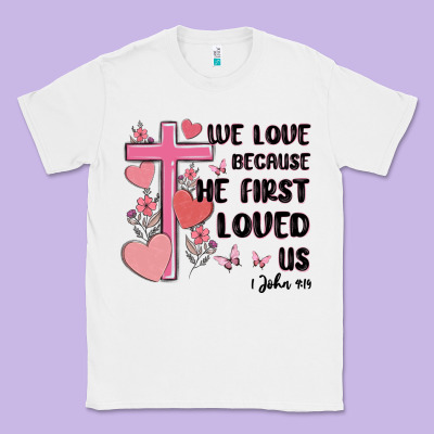 We Love Because He First Loved Us Classic Tee Designed By Maliassmallbusiness