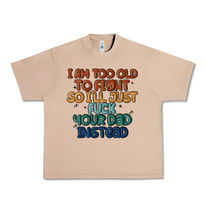 I'm Too Old To Fight So I'll Just Fuck Your Dad In Urban Heavy Tee by MaliasSmallBusiness | Teevron