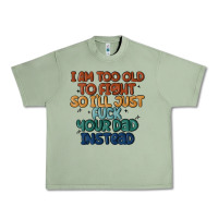 Oil Green i'm too old to fight so i'll just fuck your dad in Urban Heavy Tee - MaliasSmallBusiness
