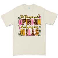 The Thing Is Your Opinion Dont Pay My Bills Premium Tee | Teevron